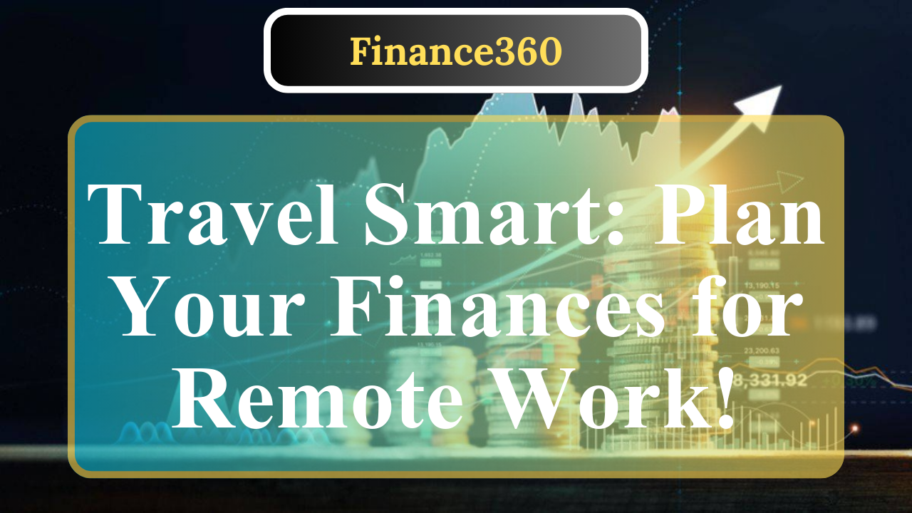 How to Plan Finances for Remote Work Travel