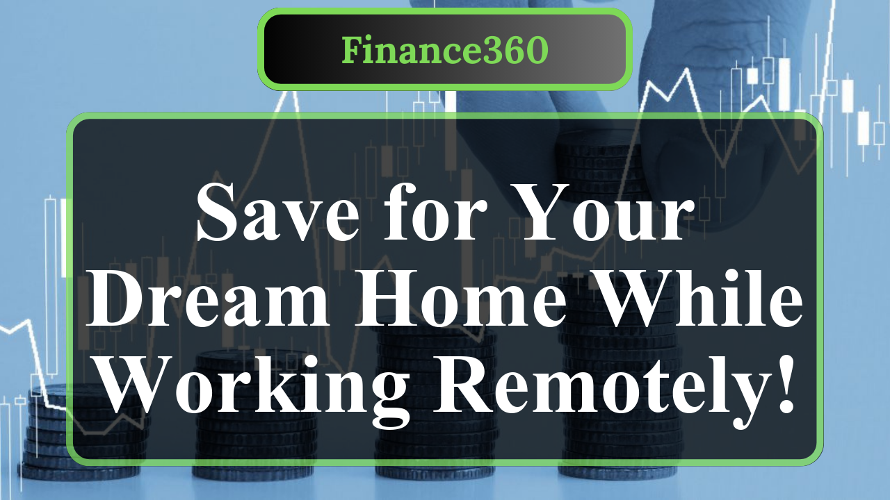 How to Save for a House as a Remote Employee